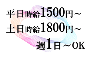 平日時給1500円-土日時給1800円-週1日~OK